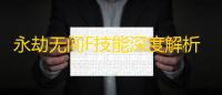 永劫无间F技能深度解析：新手到高手的实战进阶指南